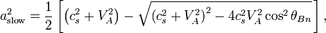 a_{\mathrm{slow}}^2 = \frac{1}{2} \left[\left(c_s^2 + V_A^2\right)-\sqrt{\left(c_s^2+V_A^2\right)^2-4c_s^2V_{A}^2 \cos^{2} \theta_{Bn}}\,\right],