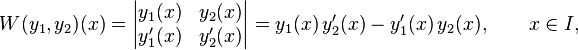 W(y_1,y_2)(x)
=\begin{vmatrix}y_1(x)&y_2(x)\\y'_1(x)&y'_2(x)\end{vmatrix}
=y_1(x)\,y'_2(x) - y'_1(x)\,y_2(x),\qquad x\in I,