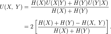 
\begin{align}
U(X,~Y) & = \frac{H(X)U(X|Y)+H(Y)U(Y|X)}{H(X)+H(Y)} \\[8pt]
& = 2 \left [\frac{H(X) + H(Y) - H(X,~Y)}{H(X)+H(Y)} \right ] .
\end{align}
