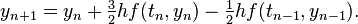  y_{n+1} = y_n + \tfrac32 h f(t_{n}, y_{n}) - \tfrac12 h f(t_{n-1}, y_{n-1}). 