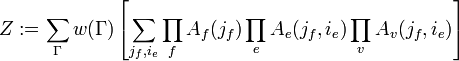  Z:=\sum_{\Gamma}w(\Gamma)\left[ \sum_{j_f,i_e}\prod_f A_f(j_f) \prod_e A_e(j_f,i_e)\prod_v A_v(j_f,i_e) \right]