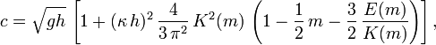 c = \sqrt{gh}\, \left[ 1 + (\kappa\,h)^2\, \frac{4}{3\, \pi^2}\, K^2(m)\, \left( 1 - \frac12\, m - \frac32\, \frac{E(m)}{K(m)} \right) \right],