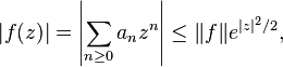 \displaystyle{ |f(z)| =\left|\sum_{n\ge 0} a_n z^n\right|\le \|f\| e^{|z|^2/2},}