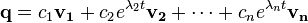 \mathbf{q} = c_1  \mathbf{v_1} + c_2 e^{\lambda_2 t} \mathbf{v_2} + \cdots + c_n e^{\lambda_n t} \mathbf{v_n}