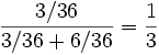 \frac{3/36}{3/36 + 6/36}=\frac{1}{3}