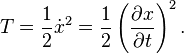  T = \frac{1}{2}\dot x^2 = \frac{1}{2}\left( \frac{\partial x}{\partial t}\right)^2 .