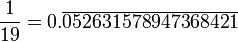 \frac{1}{19}=0.\overline{052631578947368421} \, 