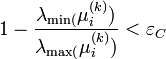 
1 - \frac{\lambda_\min(\mu_i^{(k)})}{\lambda_\max(\mu_i^{(k)})} < \varepsilon_C
