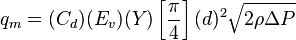  q_m = (C_d)(E_v)(Y)\left [ \frac{\pi}{4} \right ](d)^2 \sqrt {2 \rho \Delta P} 