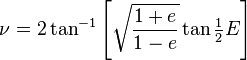 \nu=2\tan^{-1}\left[\sqrt{\frac{1+e}{1-e}}\tan\tfrac{1}{2}E \right]