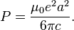  P = {{\mu_0 e^2 a^2} \over {6 \pi c}}.    