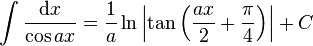 \int\frac{\mathrm{d}x}{\cos ax} = \frac{1}{a}\ln\left|\tan\left(\frac{ax}{2}+\frac{\pi}{4}\right)\right|+C