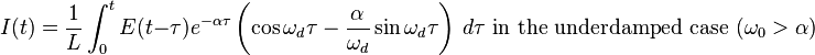 
I(t) = \frac{1}{L}\int_0^t E(t-\tau) e^{-\alpha\tau} \left ( \cos \omega_d\tau - { \alpha \over \omega_d } \sin \omega_d\tau \right ) \, d\tau
\text{ in the underdamped case }(\omega_0 > \alpha)