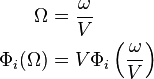 
\begin{align}
 \Omega &= \frac{\omega}{V} \\
 \Phi_i(\Omega) &= V\Phi_i\left(\frac{\omega}{V} \right)
\end{align}
