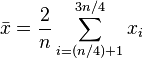  \bar{x} = {2 \over n} \sum_{i=(n/4)+1}^{3n/4}{x_i} 