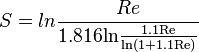  S = ln\frac{Re}{\mathrm{1.816ln\frac{1.1Re}{\mathrm{ln(1+1.1Re)}}}}