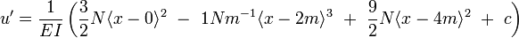 u'=\frac{1}{EI}\left(\frac{3}{2}N\langle x-0\rangle^2\ -\ 1Nm^{-1}\langle x-2m\rangle^3\ +\ \frac{9}{2}N\langle x-4m\rangle^2\ +\ c\right)\,