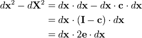 \begin{align}
d\mathbf{x}^2 - d\mathbf{X}^2 &= d\mathbf x\cdot d\mathbf x-d\mathbf x\cdot\mathbf c\cdot d\mathbf x \\
&=d\mathbf x\cdot (\mathbf I - \mathbf c)\cdot d\mathbf x \\
&= d\mathbf x \cdot 2\mathbf e \cdot d\mathbf x \\
\end{align}\,\!