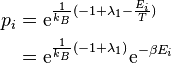 
\begin{align}
p_i & = \mathrm{e}^{\frac{1}{k_B} (-1 + \lambda_1 - \frac{E_i}{T})} \\
& = \mathrm{e}^{\frac{1}{k_B} (-1 + \lambda_1)} \mathrm{e}^{-\beta E_i}
\end{align}
