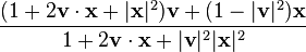 \frac{(1+2\mathbf{v}\cdot\mathbf{x}+|\mathbf{x}|^2)\mathbf{v}+(1-|\mathbf{v}|^2)\mathbf{x}}{1+2\mathbf{v}\cdot\mathbf{x}+|\mathbf{v}|^2|\mathbf{x}|^2}