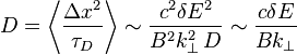  D=\left\langle \frac {\Delta x^2}{\tau_D}\right\rangle \sim \frac {c^2 \delta E^2}{B^2k_{\perp}^2\,D} \sim \frac {c \delta E}{Bk_{\perp}} 