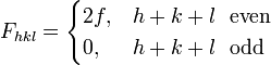 
F_{hkl} =  \begin{cases} 2f, & h + k + l \ \ \mbox{even}\\
                    0, & h + k + l \ \  \mbox{odd} \end{cases}
