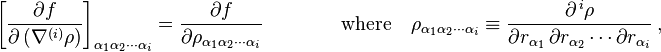  \left [ \frac {\partial f} {\partial \left (\nabla^{(i)}\rho \right ) } \right ]_{\alpha_1 \alpha_2 \cdots \alpha_i} = \frac {\partial f} {\partial \rho_{\alpha_1 \alpha_2 \cdots \alpha_i} } \qquad \qquad \text{where} \quad \rho_{\alpha_1 \alpha_2 \cdots \alpha_i} \equiv \frac {\partial^{\, i}\rho} {\partial r_{\alpha_1} \, \partial r_{\alpha_2} \cdots \partial r_{\alpha_i} }   \ ,   