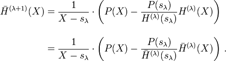 \begin{align}
  \bar H^{(\lambda+1)}(X)
    &=\frac1{X-s_\lambda}\cdot
     \left(
        P(X)-\frac{P(s_\lambda)}{H^{(\lambda)}(s_\lambda)}H^{(\lambda)}(X)   
     \right)\\[1em]
    &=\frac1{X-s_\lambda}\cdot
     \left(
        P(X)-\frac{P(s_\lambda)}{\bar H^{(\lambda)}(s_\lambda)}\bar H^{(\lambda)}(X)   
     \right)\,.\end{align}
