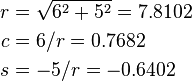 \begin{align}
 r &{}= \sqrt{6^2 + 5^2} = 7.8102 \\
 c &{}= 6 / r = 0.7682\\
 s &{}= -5 / r = -0.6402
\end{align}
