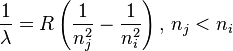 \frac{1}{\lambda} = R\left(\frac{1}{n_j^2} - \frac{1}{n_i^2}\right), \, n_j<n_i\,\!