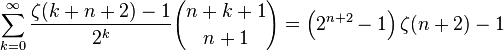 \sum_{k=0}^\infty \frac {\zeta(k+n+2)-1}{2^k} 
{{n+k+1} \choose {n+1}}=\left(2^{n+2}-1\right)\zeta(n+2)-1