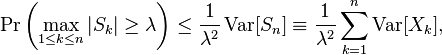 \Pr \left(\max_{1\leq k\leq n} | S_k |\geq\lambda\right)\leq \frac{1}{\lambda^2} \operatorname{Var} [S_n] \equiv \frac{1}{\lambda^2}\sum_{k=1}^n \operatorname{Var}[X_k], 