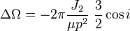  
\Delta \Omega =-2\pi \frac{J_2}{\mu p^2} \ \frac{3}{2} \cos i 
