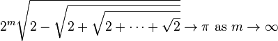 2^m\sqrt{2-\sqrt{2+\sqrt{2+\cdots+\sqrt{2}}}} \to \pi\text{ as }m \to \infty\, 