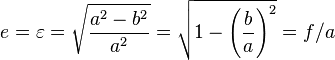 e=\varepsilon=\sqrt{\frac{a^2-b^2}{a^2}}
 =\sqrt{1-\left(\frac{b}{a}\right)^2}
 =f/a