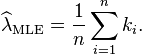 \widehat{\lambda}_\mathrm{MLE}=\frac{1}{n}\sum_{i=1}^n k_i. \!