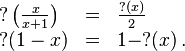 \begin{array}{lcl}
?\left(\frac{x}{x+1}\right) &=& \frac{?(x)}{2} \\
?(1-x) &=& 1-?(x)\,.
\end{array}