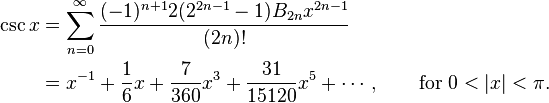 
\begin{align}
\csc x & {} = \sum_{n=0}^\infty \frac{(-1)^{n+1} 2 (2^{2n-1}-1) B_{2n} x^{2n-1}}{(2n)!} \\
& {} = x^{-1} + \frac{1}{6}x + \frac{7}{360}x^3 + \frac{31}{15120}x^5 + \cdots, \qquad \text{for } 0 < |x| < \pi.
\end{align}
