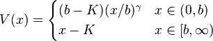  V(x) = \begin{cases} (b-K)(x/b)^\gamma & x\in(0,b) \\ x-K & x\in[b,\infty)  \end{cases} 