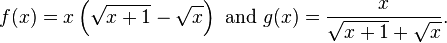  
f(x)=x\left(\sqrt{x+1}-\sqrt{x}\right)
\text{ and } g(x)=\frac{x}{\sqrt{x+1}+\sqrt{x}}.
