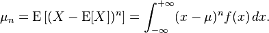  \mu_n = \operatorname{E} \left[ ( X - \operatorname{E}[X] )^n \right]  = \int_{-\infty}^{+\infty} (x - \mu)^n f(x)\,dx. 