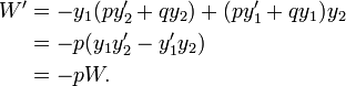 
\begin{align}
 W'&= -y_1(py_2'+qy_2)+(py_1'+qy_1)y_2 \\
&= -p(y_1y_2'-y_1'y_2)\\
&= -pW.
\end{align}
