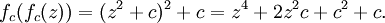 f_c(f_c(z)) = (z^2+c)^2+c = z^4 + 2z^2c + c^2 + c.\,