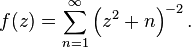 
f(z) = \sum_{n=1}^\infty \left(z^2 + n\right)^{-2}.\,
