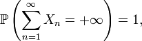 \mathbb{P} \left( \sum_{n = 1}^\infty X_n = + \infty \right) = 1,