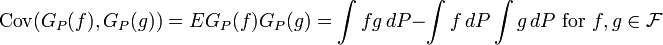 \operatorname{Cov} (G_P(f),G_P(g))= E G_P(f)G_P(g)=\int fg\, dP-\int f\,dP \int g\,dP\text{ for }f,g\in\mathcal{F}