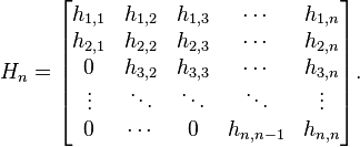  H_n = \begin{bmatrix}
   h_{1,1} & h_{1,2} & h_{1,3} & \cdots  & h_{1,n} \\
   h_{2,1} & h_{2,2} & h_{2,3} & \cdots  & h_{2,n} \\
   0       & h_{3,2} & h_{3,3} & \cdots  & h_{3,n} \\
   \vdots  & \ddots  & \ddots  & \ddots  & \vdots  \\
   0       & \cdots  & 0     & h_{n,n-1} & h_{n,n}
\end{bmatrix}. 