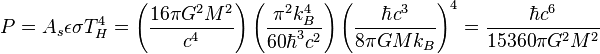 P = A_s \epsilon \sigma T_H^4 = \left( \frac{16 \pi G^2 M^2}{c^4} \right) \left( \frac{\pi^2 k_B^4}{60 \hbar^3 c^2} \right) \left( \frac{\hbar c^3}{8 \pi G M k_B} \right)^4 = \frac{\hbar c^6}{15360 \pi G^2 M^2} \;