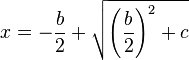 x = - \frac{b}{2} + \sqrt{ \left ( \frac{b}{2} \right )^2 + c}