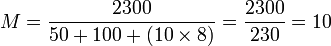 M = \frac{2300}{50 + 100 + (10 \times 8)} = \frac{2300}{230} = 10